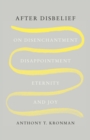 After Disbelief : On Disenchantment, Disappointment, Eternity, and Joy - eBook