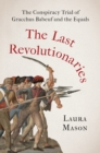 The Last Revolutionaries : The Conspiracy Trial of Gracchus Babeuf and the Equals - eBook