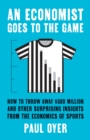 An Economist Goes to the Game : How to Throw Away $580 Million and Other Surprising Insights from the Economics of Sports - eBook