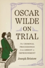 Oscar Wilde on Trial : The Criminal Proceedings, from Arrest to Imprisonment - eBook