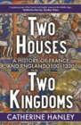 Two Houses, Two Kingdoms : A History of France and England, 1100"1300 - eBook