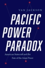 Pacific Power Paradox : American Statecraft and the Fate of the Asian Peace - eBook
