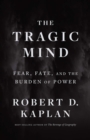 The Tragic Mind : Fear, Fate, and the Burden of Power - eBook
