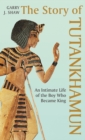 The Story of Tutankhamun : An Intimate Life of the Boy who Became King - eBook