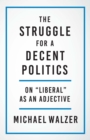 The Struggle for a Decent Politics : On "Liberal" as an Adjective - eBook