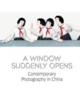 A Window Suddenly Opens : Contemporary Photography in China - Book