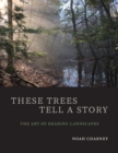 These Trees Tell a Story : The Art of Reading Landscapes - eBook