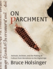 On Parchment : Animals, Archives, and the Making of Culture from Herodotus to the Digital Age - eBook