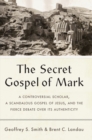 The Secret Gospel of Mark : A Controversial Scholar, a Scandalous Gospel of Jesus, and the Fierce Debate over Its Authenticity - eBook