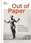 Out of Paper : Drawing, Environment, and the Body in 1960s America - Book