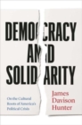 Democracy and Solidarity : On the Cultural Roots of America's Political Crisis - Book