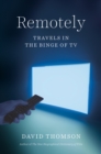 Remotely : Travels in the Binge of TV - eBook