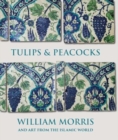 Tulips and Peacocks: William Morris and Art from the Islamic World - Book