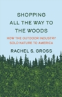 Shopping All the Way to the Woods : How the Outdoor Industry Sold Nature to America - eBook
