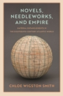 Novels, Needleworks, and Empire : Material Entanglements in the Eighteenth-Century Atlantic World - eBook