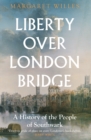 Liberty over London Bridge : A History of the People of Southwark - eBook