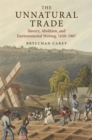 The Unnatural Trade : Slavery, Abolition, and Environmental Writing, 1650-1807 - eBook