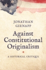 Against Constitutional Originalism : A Historical Critique - eBook