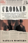Crooked : The Roaring 20s Tale of a Corrupt Attorney General, a Crusading Senator, and the Birth of the American Political Scandal - Book
