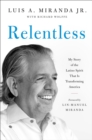 Relentless : My Story of the Latino Spirit That Is Transforming America - Book
