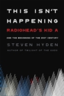 This Isn't Happening : Radiohead's 'Kid A' and the Beginning of the 21st Century - Book