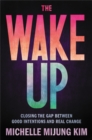 The Wake Up : Closing the Gap Between Good Intentions and Real Change - Book