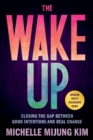 The Wake Up : Closing the Gap Between Good Intentions and Real Change - Book