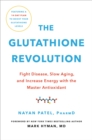 The Glutathione Revolution : Fight Disease, Slow Aging, and Increase Energy with the Master Antioxidant - Book