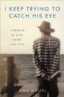 I Keep Trying to Catch His Eye : A Memoir of Loss, Grief, and Love - Book