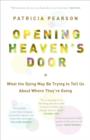 Opening Heaven's Door : What the Dying May be Trying to Tell Us About Where They're Going - eBook