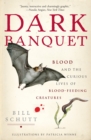 Dark Banquet : Blood and the Curious Lives of Blood-Feeding Creatures - Book