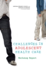 Challenges in Adolescent Health Care : Workshop Report - eBook