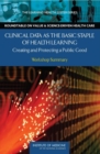 Clinical Data as the Basic Staple of Health Learning : Creating and Protecting a Public Good: Workshop Summary - eBook