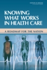 Knowing What Works in Health Care : A Roadmap for the Nation - eBook