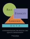 Race, Ethnicity, and Language Data : Standardization for Health Care Quality Improvement - eBook