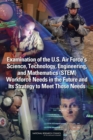 Examination of the U.S. Air Force's Science, Technology, Engineering, and Mathematics (STEM) Workforce Needs in the Future and Its Strategy to Meet Those Needs - eBook