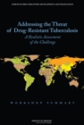 Addressing the Threat of Drug-Resistant Tuberculosis : A Realistic Assessment of the Challenge: Workshop Summary - eBook