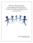 Private-Public Sector Collaboration to Enhance Community Disaster Resilience : A Workshop Report - eBook
