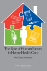 The Role of Human Factors in Home Health Care : Workshop Summary - eBook
