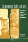 Environmental Health Indicators : Bridging the Chasm of Public Health and the Environment: Workshop Summary - eBook