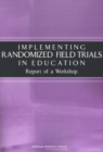 Implementing Randomized Field Trials in Education : Report of a Workshop - eBook