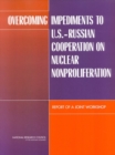 Overcoming Impediments to U.S.-Russian Cooperation on Nuclear Nonproliferation : Report of a Joint Workshop - eBook