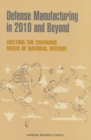 Defense Manufacturing in 2010 and Beyond : Meeting the Changing Needs of National Defense - eBook