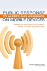 Public Response to Alerts and Warnings on Mobile Devices : Summary of a Workshop on Current Knowledge and Research Gaps - eBook