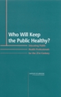 Who Will Keep the Public Healthy? : Educating Public Health Professionals for the 21st Century - eBook