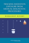 Tracking Radiation Exposure from Medical Diagnostic Procedures : Workshop Report - eBook