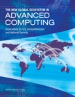 The New Global Ecosystem in Advanced Computing : Implications for U.S. Competitiveness and National Security - eBook
