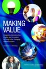 Making Value : Integrating Manufacturing, Design, and Innovation to Thrive in the Changing Global Economy: Summary of a Workshop - Book