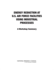 Energy Reduction at U.S. Air Force Facilities Using Industrial Processes : A Workshop Summary - eBook
