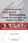 The Evidence for Violence Prevention Across the Lifespan and Around the World : Workshop Summary - eBook